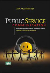 Public Service Communication : Praktik Komunikasi dalam Pelayanan Publik Disertai Kisah - Kisah Pelayanan