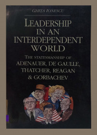 Leadership in an Interdependent World : The Statesmanship of Adenauer, De Gaulle, Thatcher, Reagan & Gorbachev