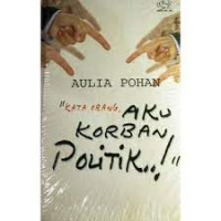 Kata Orang Aku Korban Politik  