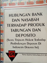 Hubungan Bank dan Nasabah terhadap Produk Tabungan dan Deposito (Suatu Tinjauan Hukum terhadap Perlindungan Deposan di Indonesia Dewasa ini)