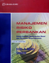 Manajemen Risiko Perbankan: Dalam Konteks Kesepakatan Basel dan Peraturan Bank Indonesia