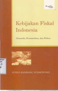 Kebijakan Fiskal Indonesia : Dinamika, Permasalahan, dan Pilihan