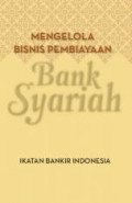 Mengelola Bisnis Pembiayaan Bank Syariah : ikatan bankir Indonesia ; modul sertifikasi pembiayaan syariah I