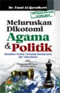 Meluruskan Dikotomi Agama & Politik Bantahan Tuntas Terhadap Sekularisme dan Liberalisme