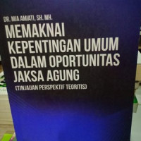 Memaknai Kepentingan Umum dalam Oportunitas Jaksa Agung (Tinjauan Perspektif Teoritis)