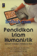 Pendidikan Islam Humanistik : alternatif pendidikan pembebasan anak