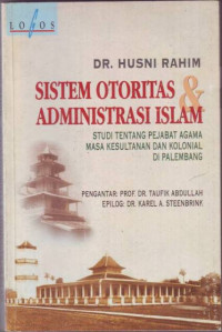 Sistem Otoritas & Administrasi Islam : studi tentang pejabat agama masa kesultanan dan kolonial di Palembang