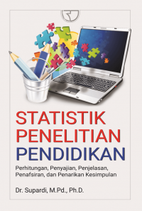 Statistik Penelitian Pendidikan : Perhitungan, Penyajian, Penjelasan, Penafsiran dan Penarikan Kesimpulan