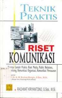 Teknik Praktis Riset Komunikasi : disertai contoh praktis riset media, public relations, advertising, komunikasi organisasi, komunikasi pemasaran