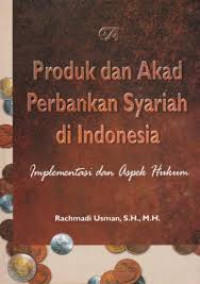 Produk dan Akad Perbankan Syariah di Indonesia : implementasi dan aspek hukum