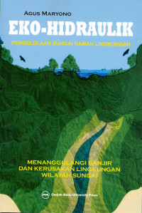 Eko - HIdraulik Pengelolaan Sungai Ramah Lingkungan : Menanggulangi Banjir dan Kerusakan Lingkungan Wilayah Sungai