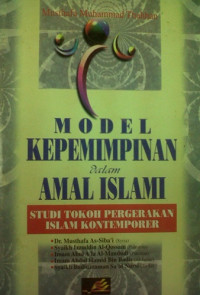 Model Kepemimpinan dalam Amal Islam : studi tokoh pergerakan Islam kontemporer