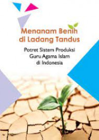 Menanam Benih di Ladang Tandus : Potret Sistem Produksi Guru Agama Islam di Indonesia