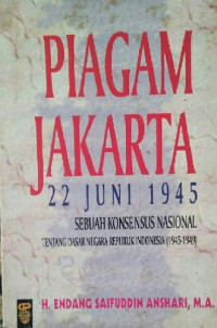 Piagam Jakarta 22 Juni 1945: Sebuah Konsensus Nasional Tentang Dasar Negara Republik Indonesia (1945-1949)