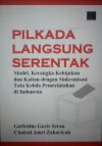 Pilkada Langsung Serentak : model, kerangka kebijakan dan kaitan dengan sinkronisasi tata kelola pemerintahan di Indonesia