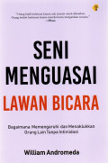 Seni Menguasai Lawan Bicara : Bagaimana Memengaruhi dan Menaklukkan Orang Lain Tanpa Intimidasi